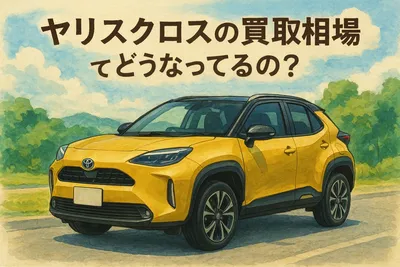 ヤリスクロスの買取相場ってどうなってるの？